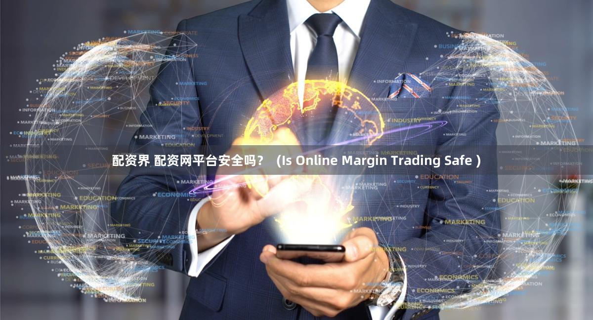 配资界 配资网平台安全吗？  (Is Online Margin Trading Safe )