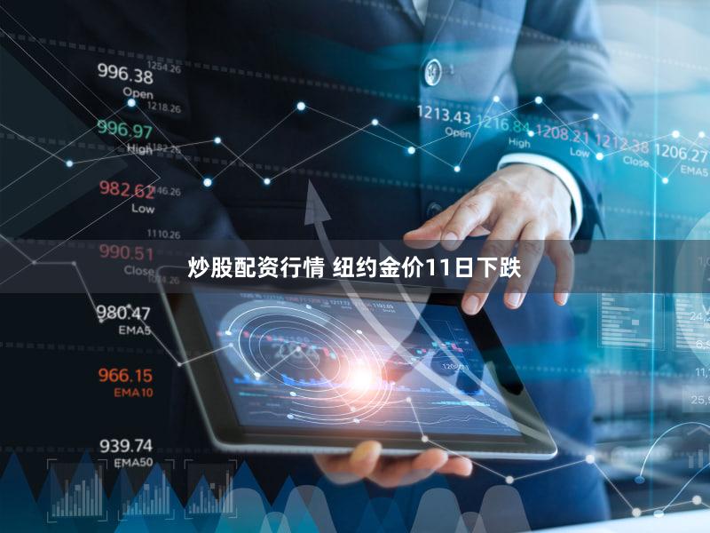 炒股配资行情 纽约金价11日下跌