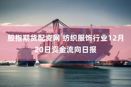 股指期货配资网 纺织服饰行业12月20日资金流向日报