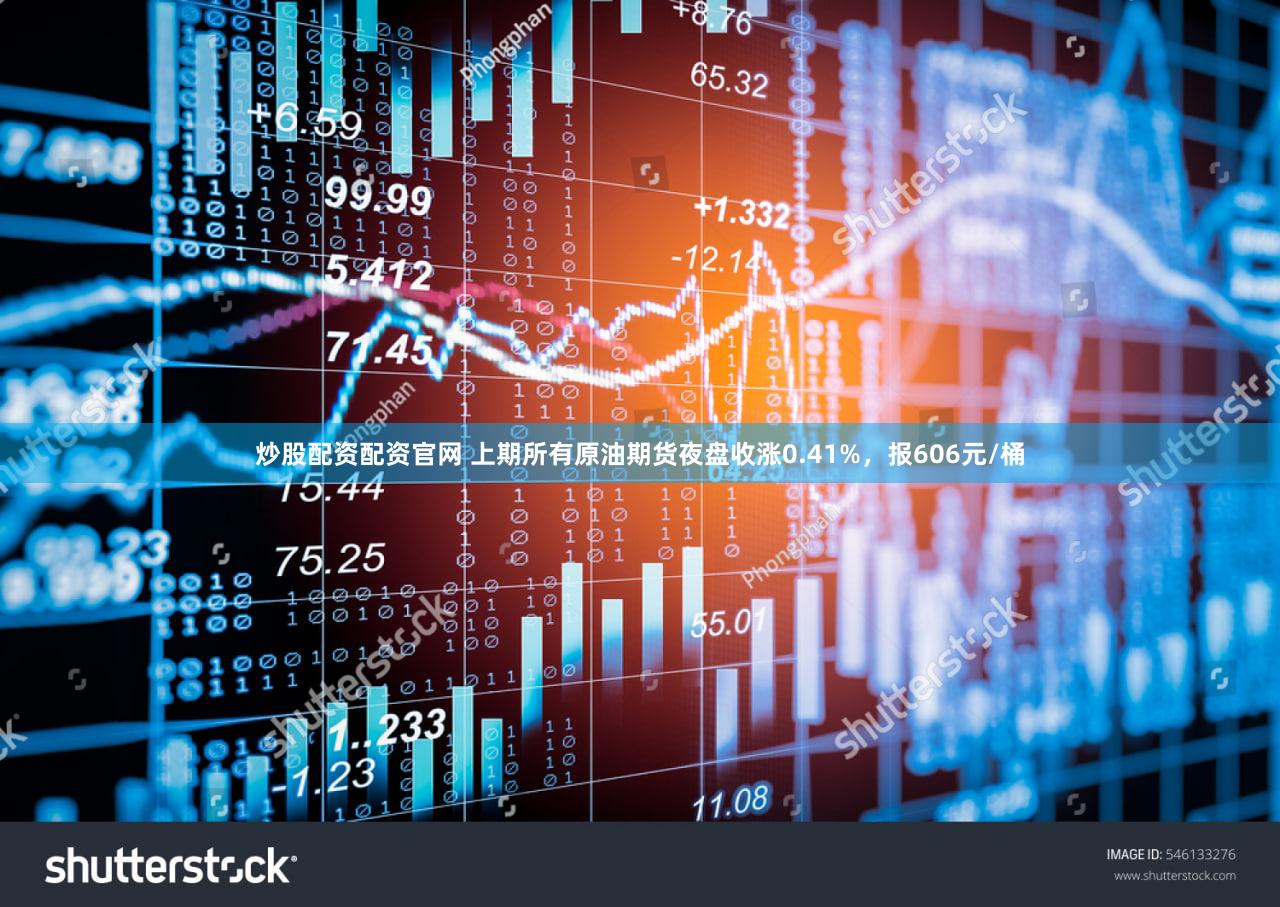 炒股配资配资官网 上期所有原油期货夜盘收涨0.41%，报606元/桶