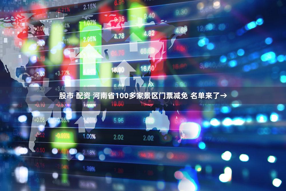 股市 配资 河南省100多家景区门票减免 名单来了→