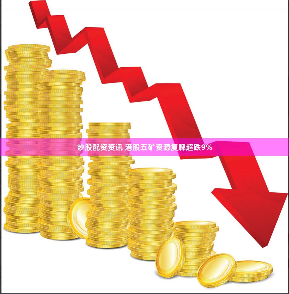 炒股配资资讯 港股五矿资源复牌超跌9%