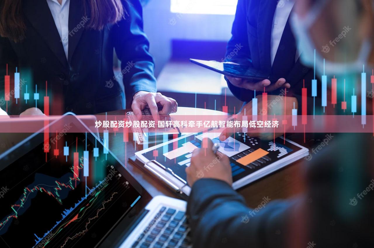 炒股配资炒股配资 国轩高科牵手亿航智能布局低空经济