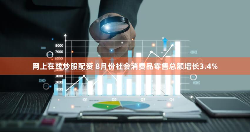网上在线炒股配资 8月份社会消费品零售总额增长3.4%