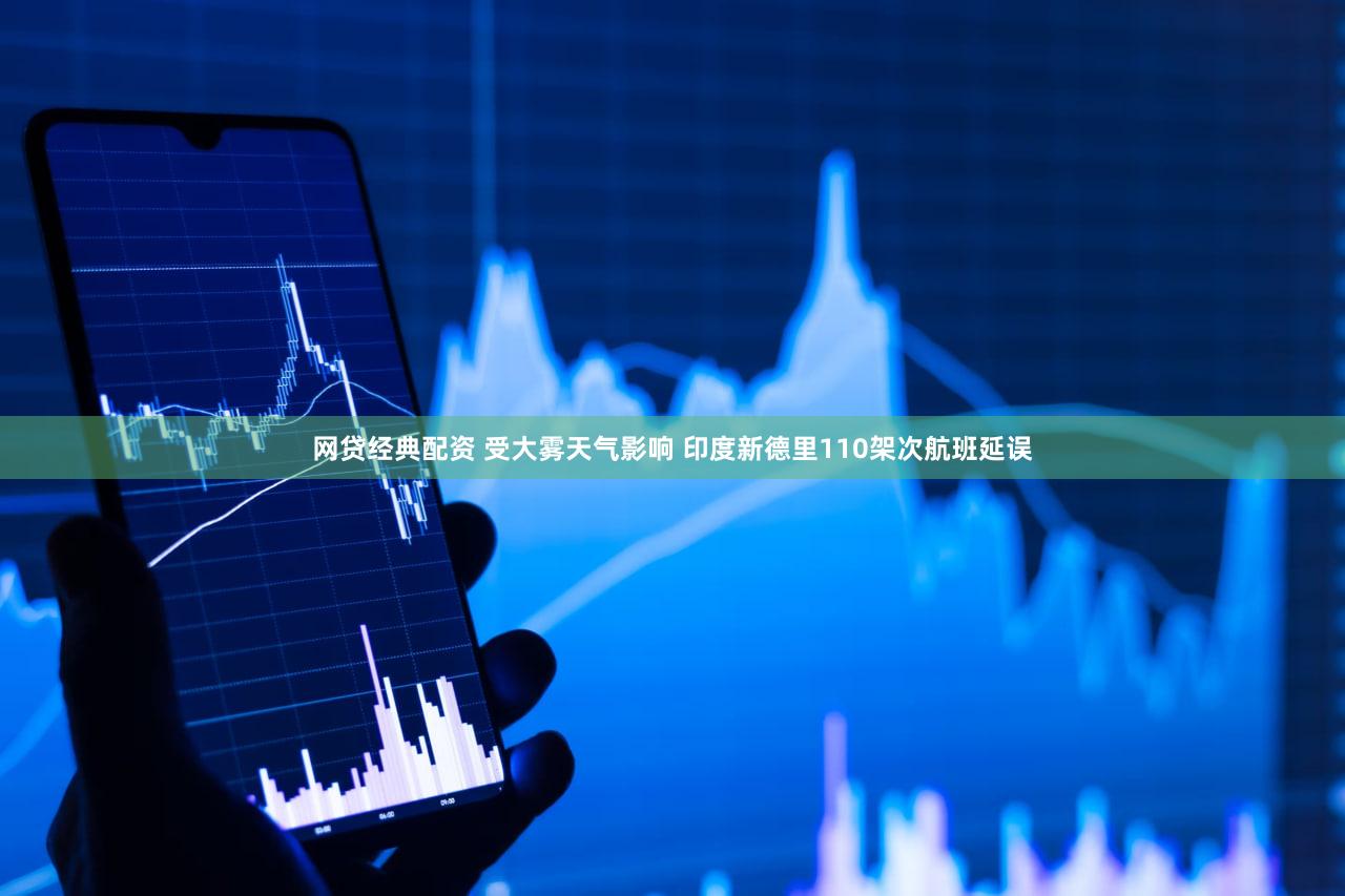 网贷经典配资 受大雾天气影响 印度新德里110架次航班延误