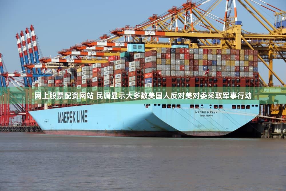 网上股票配资网站 民调显示大多数美国人反对美对委采取军事行动