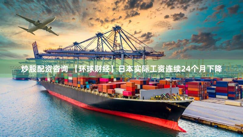 炒股配资咨询 【环球财经】日本实际工资连续24个月下降